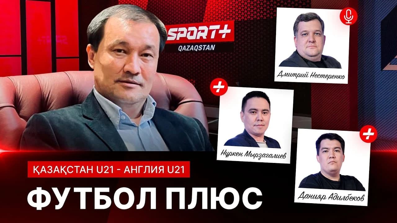 Футбол плюс: Қазақстан U21 - Англия U21